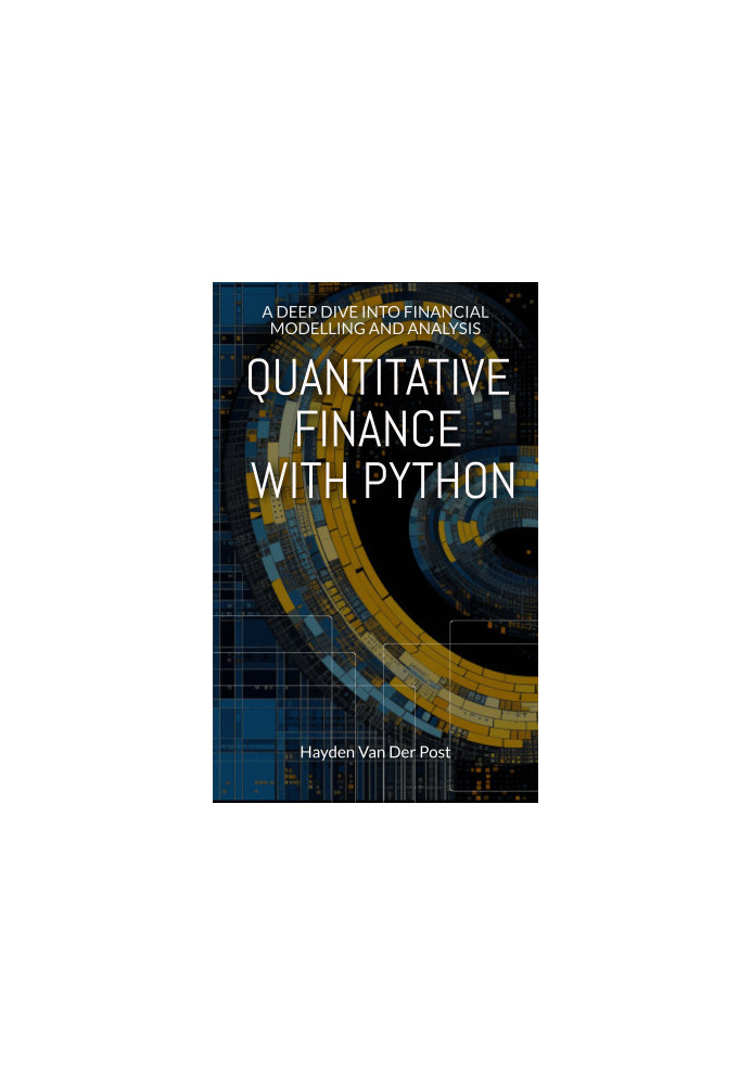Quantitative Finance with Python: A Deep Dive into Financial Modelling and Analysis (Python for Finance Book 5)