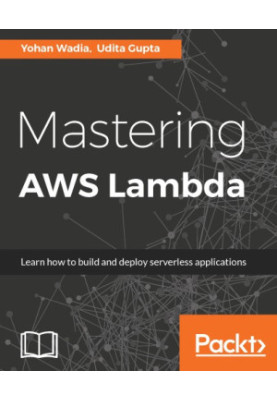 Mastering AWS Lambda: learn how to build and deploy serverless applications