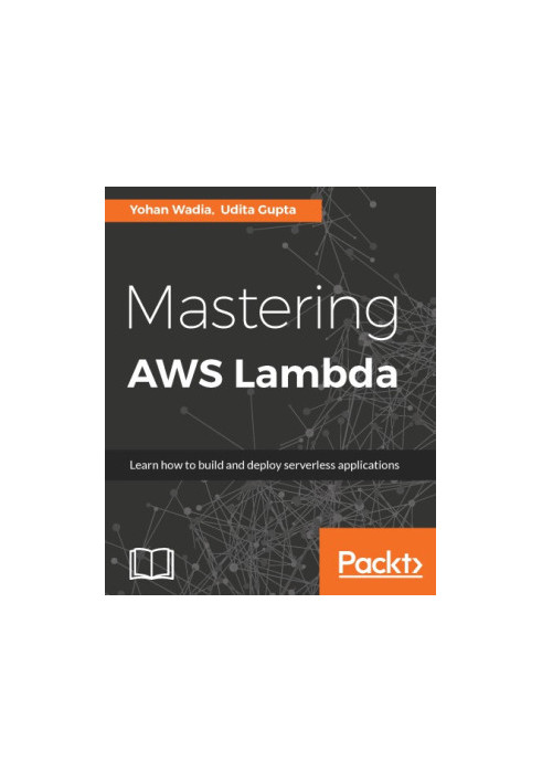 Mastering AWS Lambda: learn how to build and deploy serverless applications