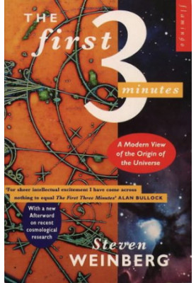 The First Three Minutes - Modern View of the Origin of the Universe