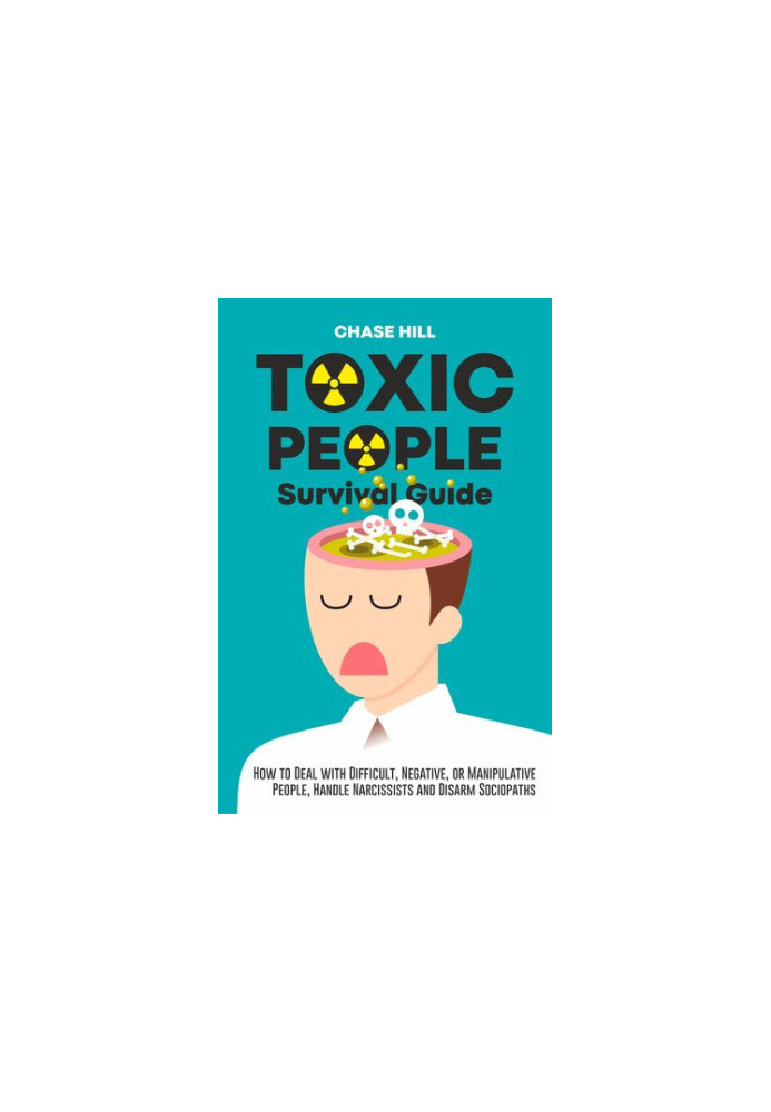 Toxic People Survival Guide: How to Deal with Difficult, Negative, or Manipulative People, Handle Narcissists and Disarm Soci