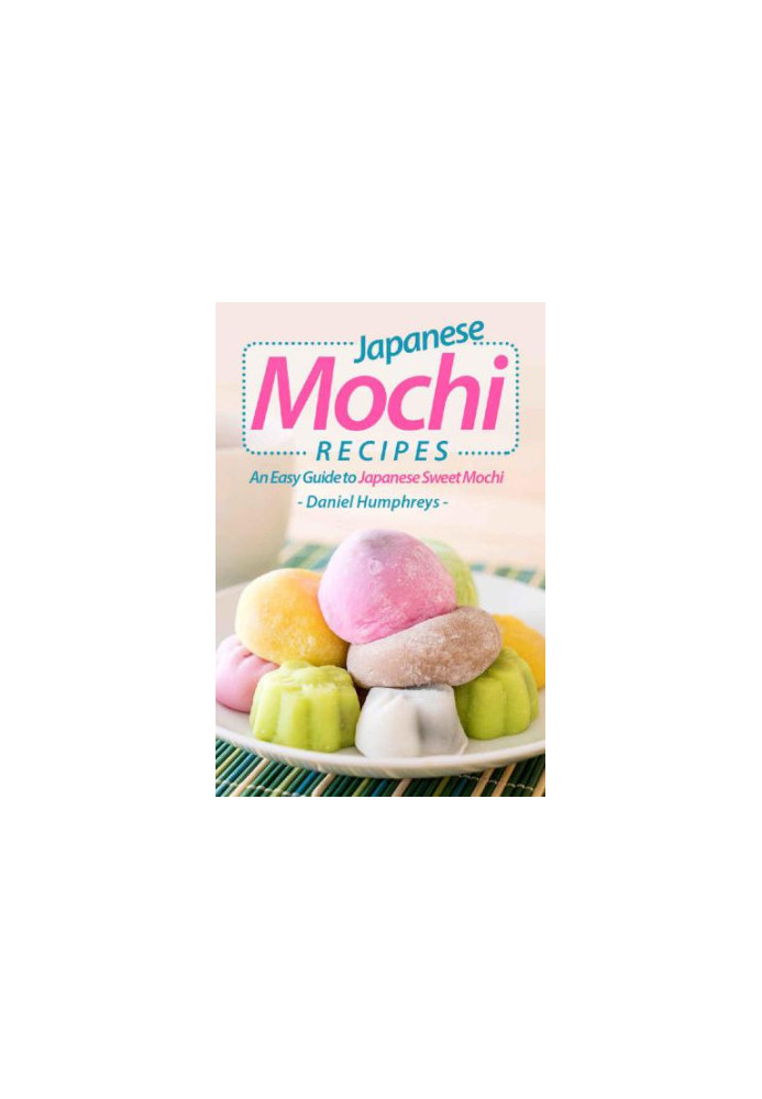 Japanese Mochi Recipes: An Easy Guide to Japanese Sweet Mochi