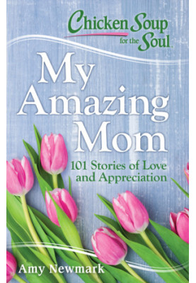 Chicken Soup for the Soul: My Amazing Mom