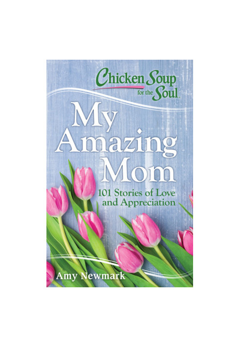 Chicken Soup for the Soul: My Amazing Mom