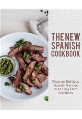 The New Spanish Cookbook: Discover Delicious Spanish Recipes in an Easy Latin Cookbook