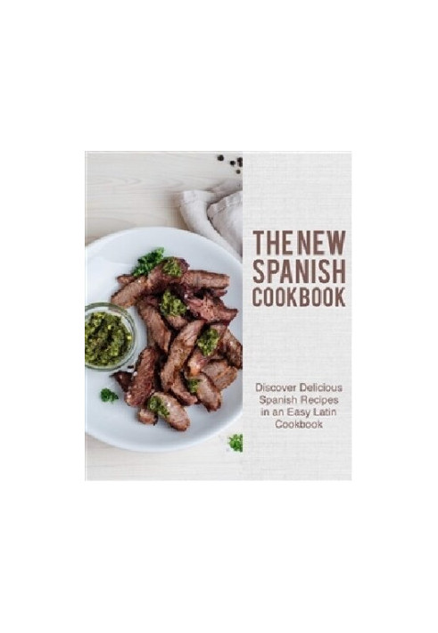 The New Spanish Cookbook: Discover Delicious Spanish Recipes in an Easy Latin Cookbook