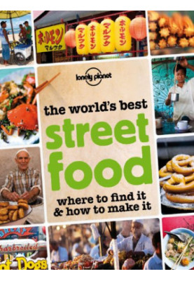 The World's Best Street Food: Where to Find It & How to Make It