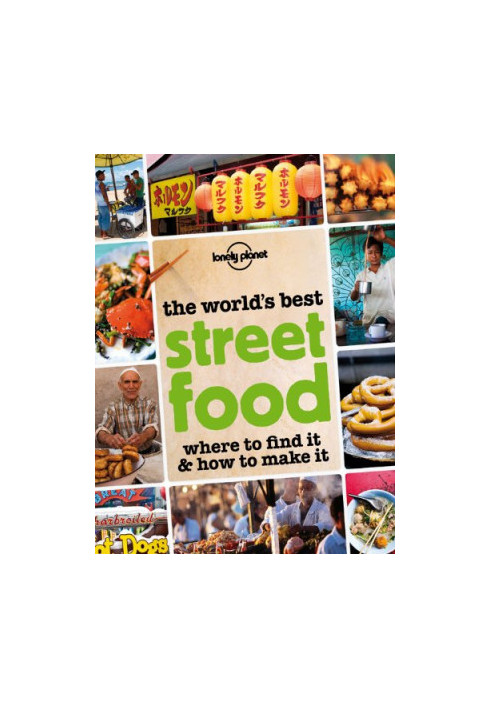 The World's Best Street Food: Where to Find It & How to Make It