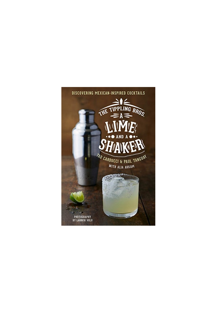 The Tippling Bros. A Lime and a Shaker: Discovering Mexican-Inspired Cocktails
