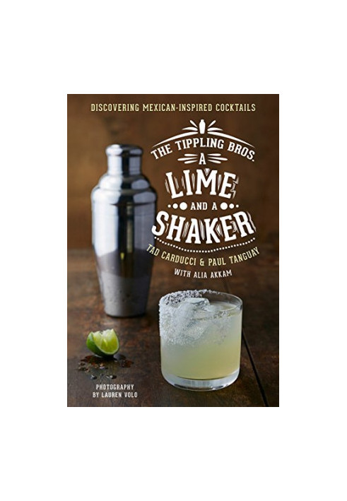 The Tippling Bros. A Lime and a Shaker: Discovering Mexican-Inspired Cocktails