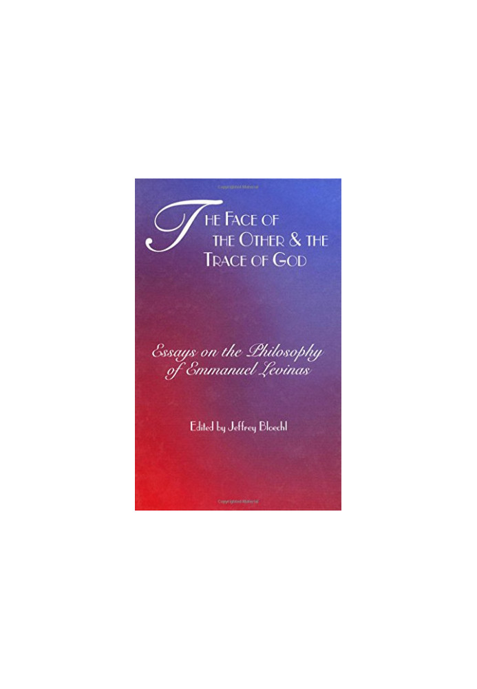 The face of the Other and the trace of God : essays on the philosophy of Emmanuel Levinas
