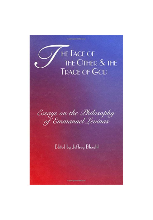 The face of the Other and the trace of God : essays on the philosophy of Emmanuel Levinas