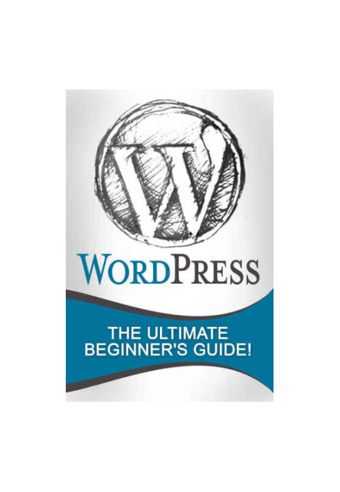 WordPress: The Ultimate Beginner's Guide!