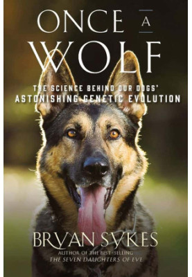 Once a Wolf: The Science Behind Our Dogs' Astonishing Genetic Evolution