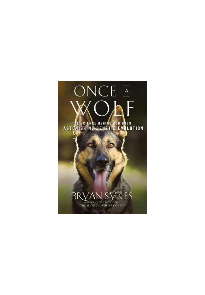 Once a Wolf: The Science Behind Our Dogs' Astonishing Genetic Evolution
