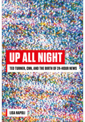 Up all night: Ted Turner, CNN, and the birth of 24-hour news