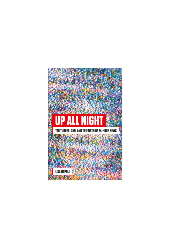 Up all night: Ted Turner, CNN, and the birth of 24-hour news