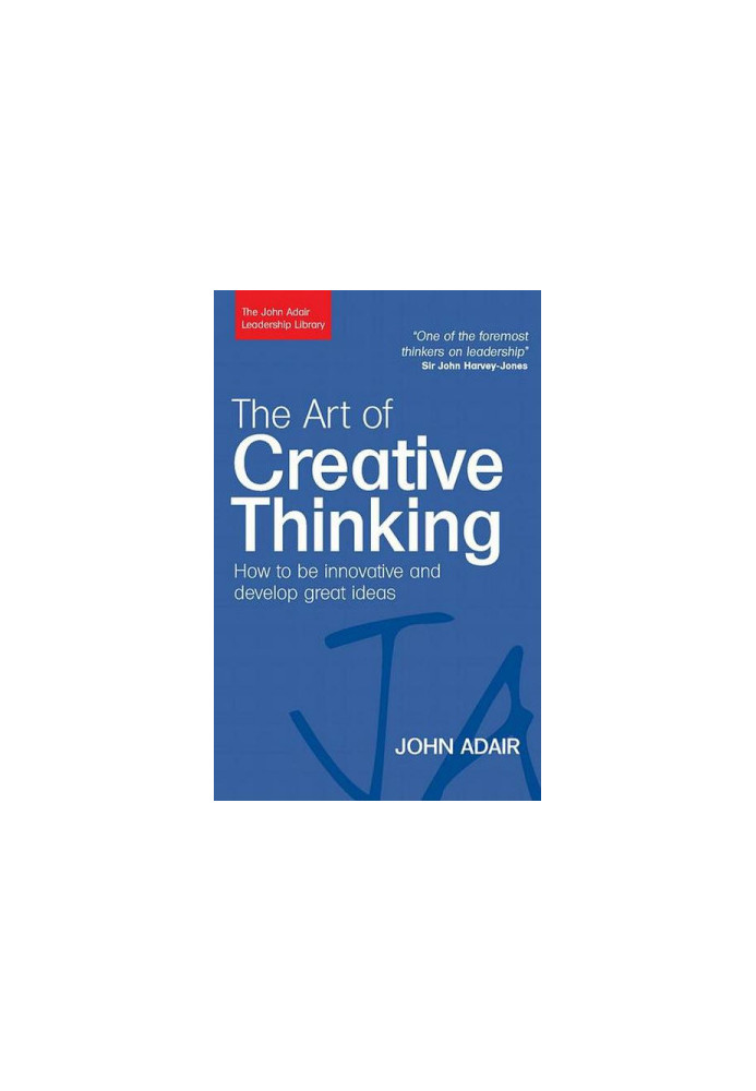 The Art of Creative Thinking: How to Be Innovative and Develop Great Ideas (John Adair Leadership Library)