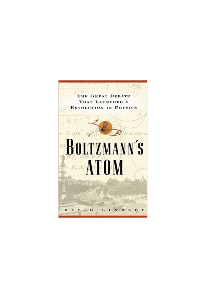 Boltzmann’s Atom: The Great Debate that Launched a Revolution in Physics