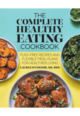 The Complete Healthy Eating Cookbook: Fuss-Free Recipes and Flexible Meal Plans for Healthier Living