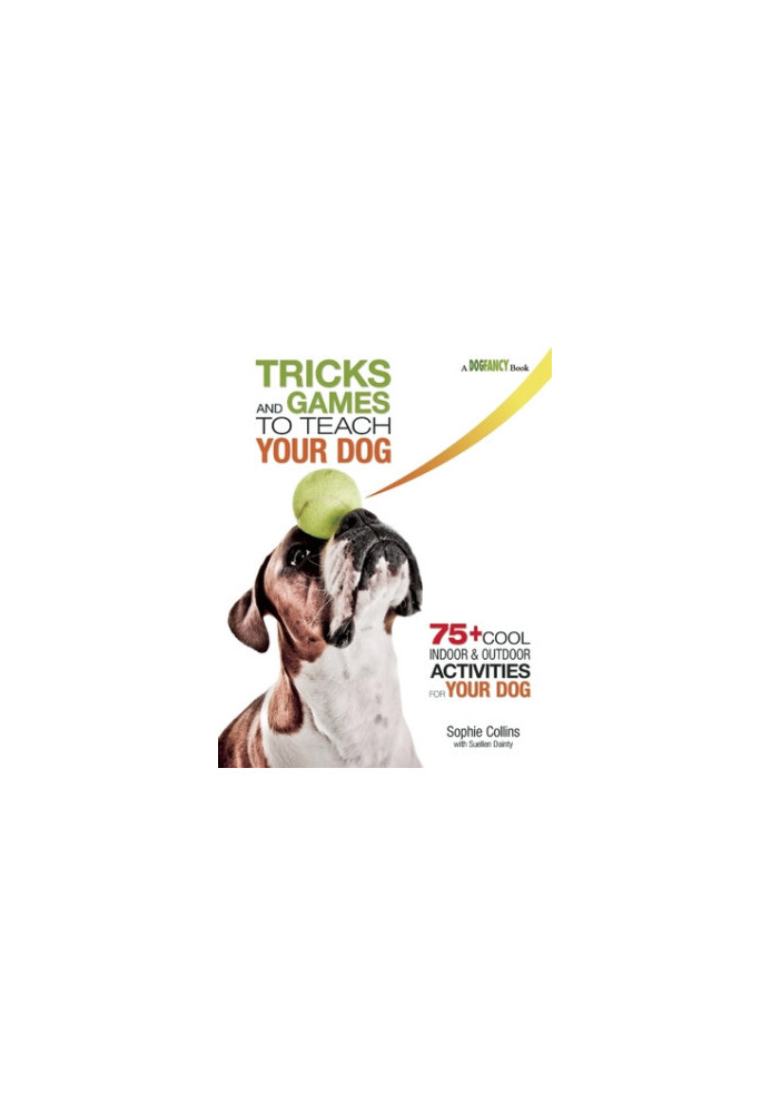 Tricks and Games to Teach Your Dog: 75+ Cool Activities to Bring Out Your Dog’s Inner Star