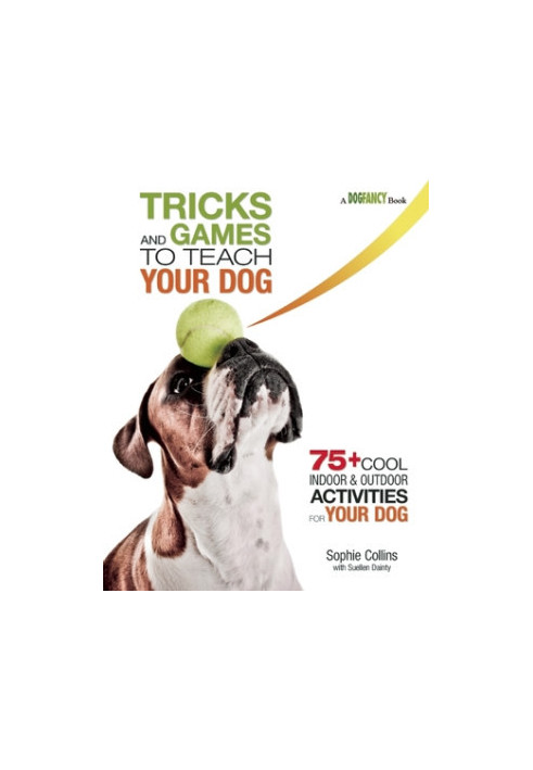 Tricks and Games to Teach Your Dog: 75+ Cool Activities to Bring Out Your Dog’s Inner Star