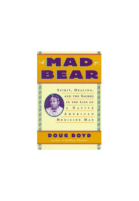 Mad Bear: Spirit, Healing, and the Sacred in the Life of a Native American Medicine Man