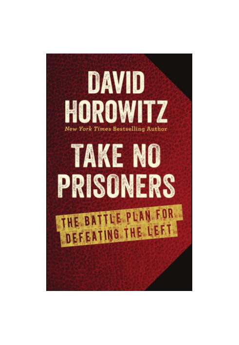 Take No Prisoners The Battle Plan for Defeating the Left
