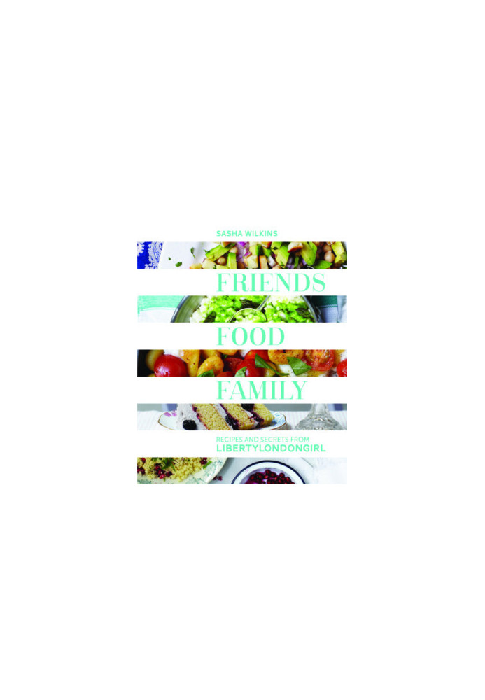 Friends, food, family: essential recipes, tips, and secrets for the modern hostess from LibertyLondonGirl.com