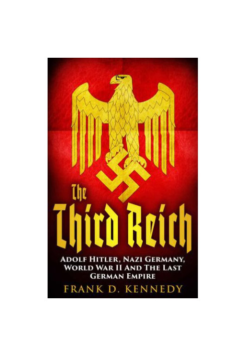 The Third Reich: Adolf Hitler, Nazi Germany, World War II And The Last German Empire