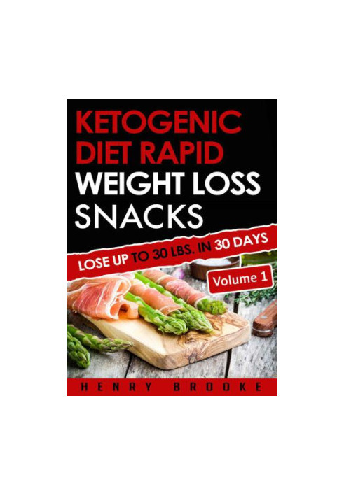Ketogenic Diet: Rapid Weight Loss Snacks VOLUME 1 Lose Up To 30 Lbs. In 30 Days