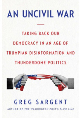 An uncivil war: Taking Back Our Democracy in an Age of Trumpian Disinformation and Thunderdome Politics