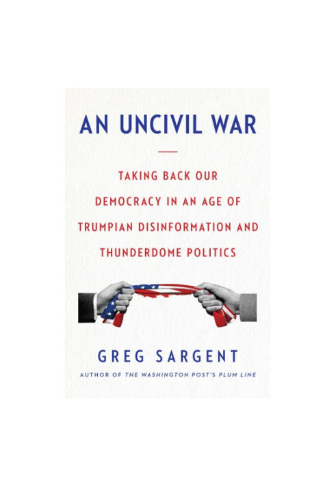 An uncivil war: Taking Back Our Democracy in an Age of Trumpian Disinformation and Thunderdome Politics