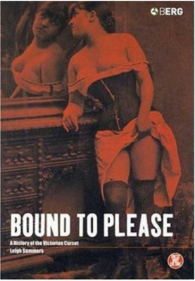Bound To Please - A History Of The Victorian Corset (2001)
