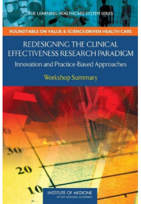 Redesigning the Clinical Effectiveness Research Paradigm: Innovation and Practice-Based Approaches: Workshop Summary (The Lea
