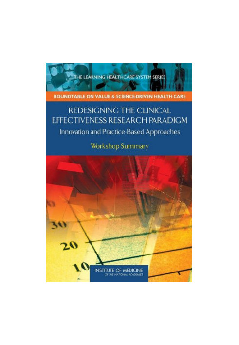 Redesigning the Clinical Effectiveness Research Paradigm: Innovation and Practice-Based Approaches: Workshop Summary (The Lea