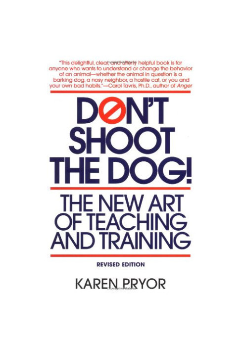 Don't Shoot the Dog!: The New Art of Teaching and Training