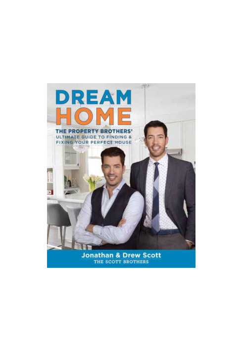 Dream Home: The Property Brother's Ultimate Guide to Finding & Fixing Your Perfect House