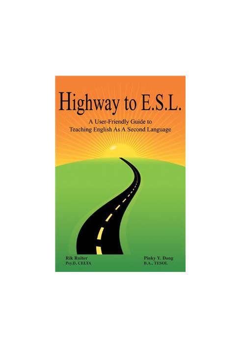 Dang Pinkj. Highway to E.S.L. A User-Friendly Guide to Teaching English As A Second Language