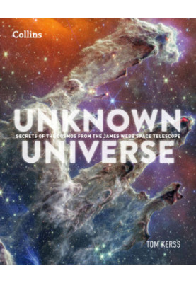 Unknown Universe: Discover Hidden Wonders From Deep Space Unveiled by the James Webb Space Telescope