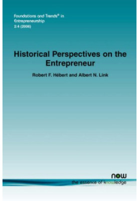 Historical Perspectives on the Entrepreneur (Foundations and Trends in Entrepreneurship)