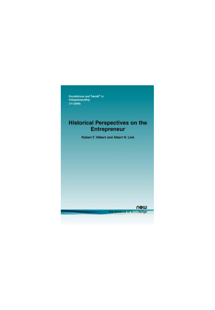 Historical Perspectives on the Entrepreneur (Foundations and Trends in Entrepreneurship)