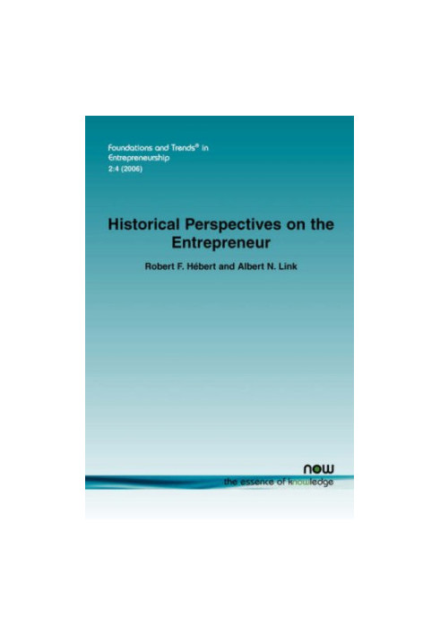 Historical Perspectives on the Entrepreneur (Foundations and Trends in Entrepreneurship)