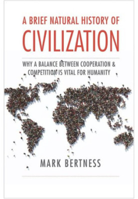 A Brief Natural History of Civilization: Why a Balance Between Cooperation & Competition Is Vital to Humanity
