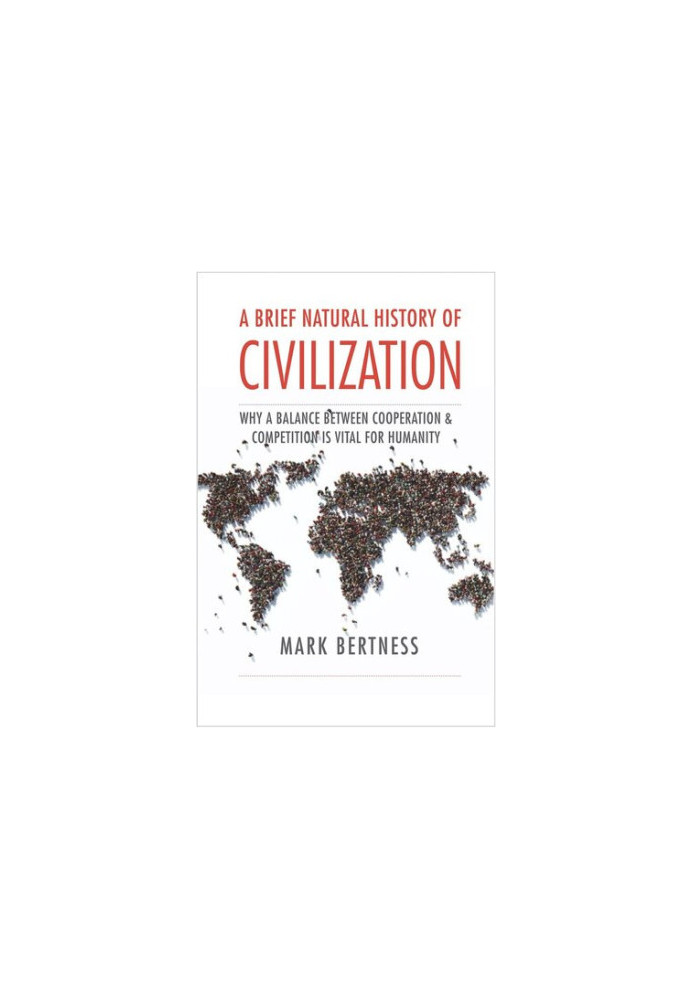 A Brief Natural History of Civilization: Why a Balance Between Cooperation & Competition Is Vital to Humanity