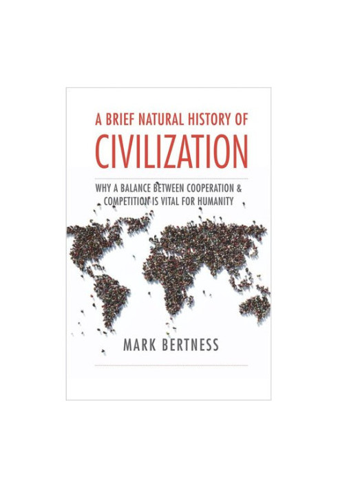 A Brief Natural History of Civilization: Why a Balance Between Cooperation & Competition Is Vital to Humanity