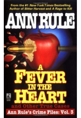 A Fever In The Heart And Other True Cases: Ann Rule's Crime Files