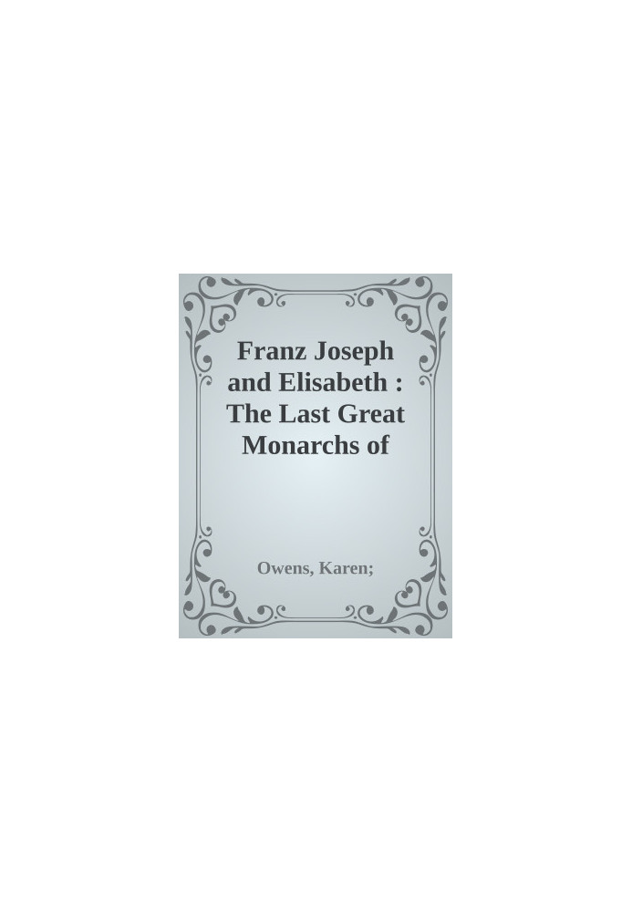 Franz Joseph and Elisabeth : The Last Great Monarchs of Austria-Hungary
