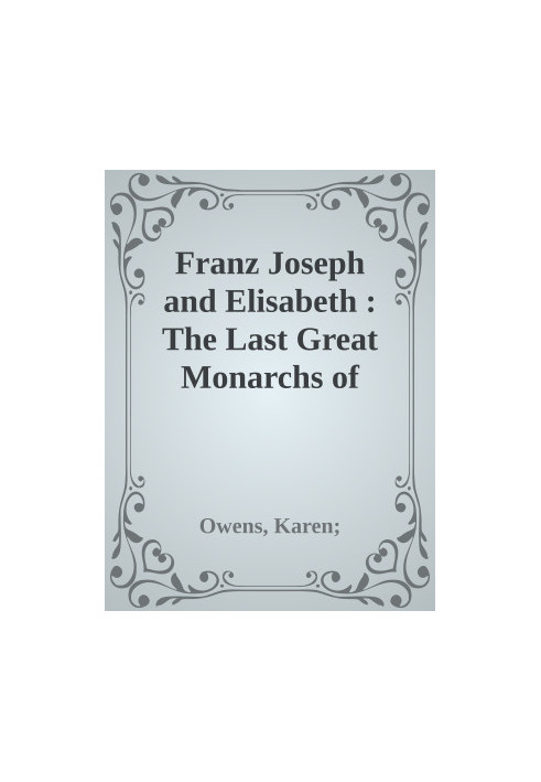 Franz Joseph and Elisabeth : The Last Great Monarchs of Austria-Hungary