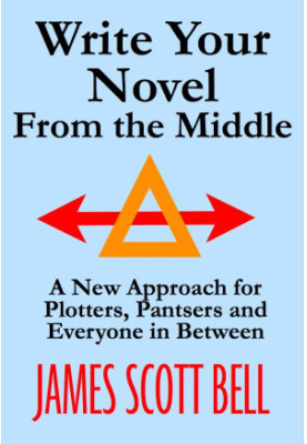 Write Your Novel From The Middle: A New Approach for Plotters, Pantsers and Everyone in Between